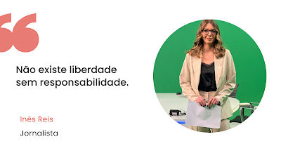 Inês Reis e a premissa da responsabilidade no jornalismo Imagem de citação em fundo branco. No lado esquerdo, destacam-se grandes aspas cor-de-rosa sobre a frase em tons de preto: "Não existe liberdade sem responsabilidade." Logo abaixo, o nome "Inês Reis" aparece em cor-de-rosa e o cargo "Jornalista" em preto. No lado direito, dentro de uma moldura circular, vê-se a jornalista Inês Reis num estúdio de televisão com fundo verde. Ela veste um blazer bege, top preto, usa óculos e segura folhas de papel e uma caneta, olhando frontalmente para a câmara com uma expressão serena.
