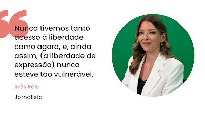 Inês Reis, jornalista, sobre o paradoxo da liberdade de expressão Um gráfico de citação sobre fundo branco, com texto preto no lado esquerdo e uma fotografia circular à direita. O texto começa com grandes aspas cor-de-rosa no topo e diz: 'Nunca tivemos tanto acesso à liberdade como agora, e, ainda assim, (a liberdade de expressão) nunca esteve tão vulnerável.' Abaixo da citação, o nome 'Inês Reis' está em cor-de-rosa, com a designação profissional 'Jornalista' a preto por baixo. A fotografia circular à direita mostra a jornalista Inês Reis, de cabelo castanho ondulado, vestindo um blazer branco sobre um top preto, sorrindo suavemente e olhando para a câmara, contra um fundo verde sólido de chroma key.